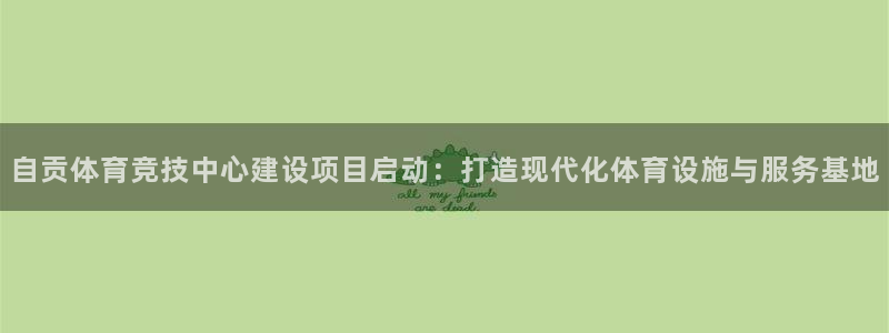 意昂体育4招商电话号码是多少啊：自贡体育竞技中心建设